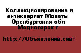 Коллекционирование и антиквариат Монеты. Оренбургская обл.,Медногорск г.